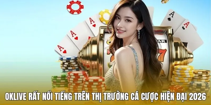 OKlive rất nổi tiếng trên thị trường giải trí trực tuyến 